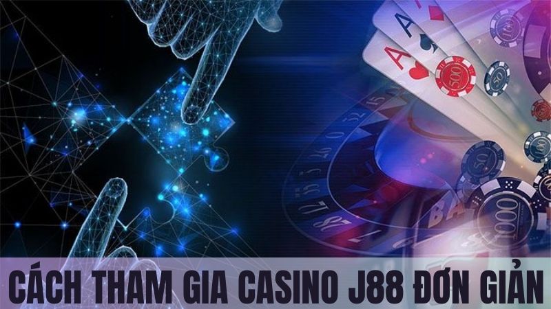 Cách Tham Gia Tại Sảnh Casino J88 Cực Dễ