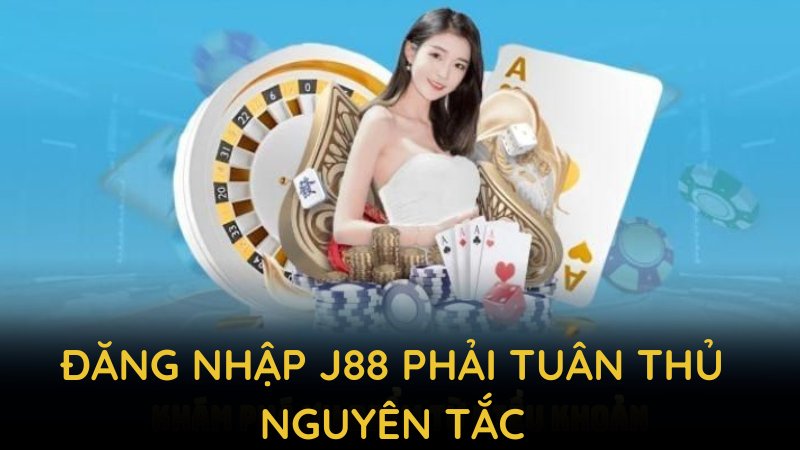 Đăng nhập J88 phải tuân thủ nguyên tắc để tránh rủi ro