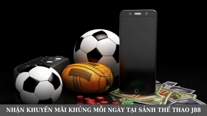 Nhận Khuyến Mãi Khủng Mỗi Ngày Tại Sảnh Thể Thao J88